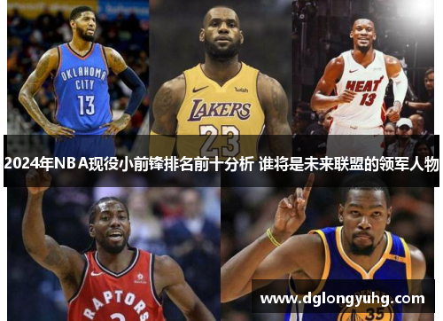 2024年NBA现役小前锋排名前十分析 谁将是未来联盟的领军人物